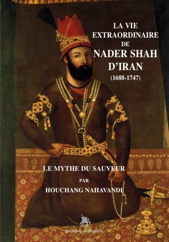 Beispielbild fr La vie extraordinaire de Nader shah d'Iran (1688-1747: Le mythe du sauveur zum Verkauf von Gallix