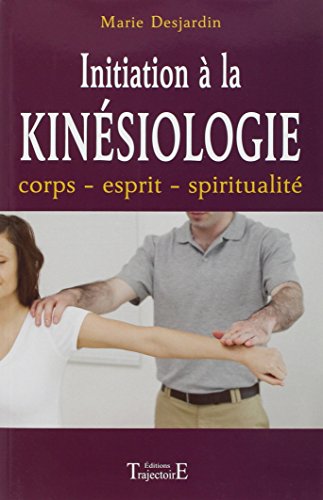 Initiation Ã: la kinÃ©siologie - Corps - Esprit - SpiritualitÃ© (9782841971138) by Desjardin, Marie