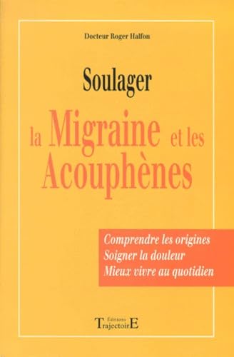 Beispielbild fr Soulager la migraine et les acouphnes. Comprendre les origines, soigner la douleur, mieux vivre au quotidien zum Verkauf von Ammareal