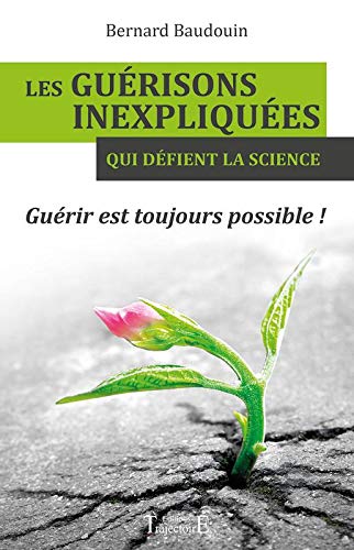 Beispielbild fr Les gurisons inexpliques qui dfient la science - Gurir est toujours possible ! zum Verkauf von Librairie Pic de la Mirandole