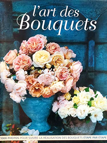 9782841980062: L'Art des Bouquets: 1000 Photos sur La Realisation des Bouquets etape par etape