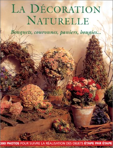 Imagen de archivo de La dcoration naturelle : Bouquets, couronnes, paniers, bougies a la venta por secretdulivre