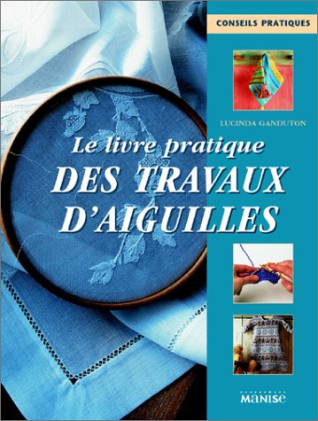 Le Livre pratique des travaux d'aiguilles (9782841981793) by Ganderton, Lucinda; Guiramand, Founi