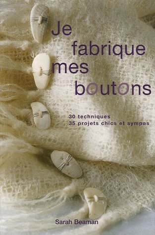 Stock image for Je fabrique mes boutons : 30 techniques 35 projets chics et sympas for sale by Ammareal