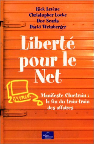 9782842111199: Liberte Pour Le Net. Manifeste Cluetrain : La Fin Du Train-Train Des Affaires