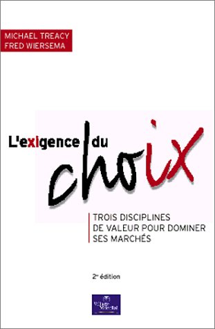 Stock image for L'Exigence du choix : Trois disciplines de valeur pour dominer ses marchs (MARKETING) (French Edition) for sale by Book Deals