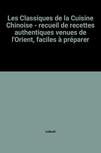 9782842160746: Les Classiques de la Cuisine Chinoise - recueil de recettes authentiques venues de l'Orient, faciles  prparer