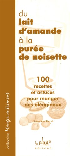 9782842210847: Du Lait D'Amande A La Puree De Noisette. 100 Recettes Et Astuces Pour Manger Des Oleagineux