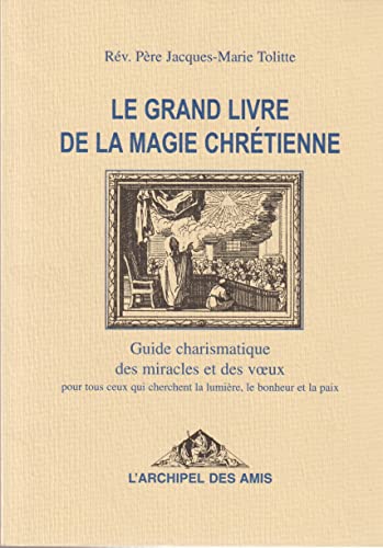 9782842271336: Le grand livre de la magie chrtienne (guide charismatique des miracles et des voeux pour tous ceux qui cherchent la lumire, le bonheur et la paix)