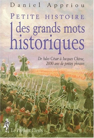 Imagen de archivo de PETITE HISTOIRE DES GRANDS MOTS HISTORIQUES. De Jules Csar  Jacques Chirac, 2000 ans de petites phrases a la venta por Ammareal