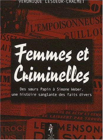 Beispielbild fr Femmes Et Criminelles : Des Soeurs Papin  Simone Weber, Une Histoire Sanglante Des Faits Divers zum Verkauf von RECYCLIVRE