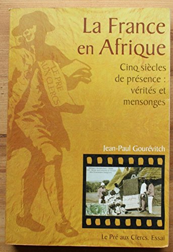 Beispielbild fr La France en Afrique : Cinq Sicles de prsence - Vrits et Mensonges zum Verkauf von Ammareal