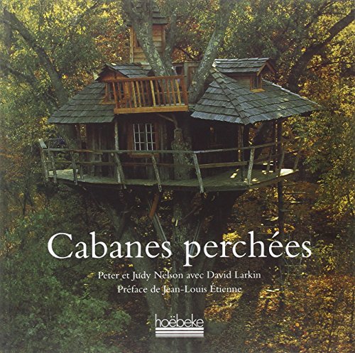 Cabanes perchÃ©es (Vie pratique, art de vivre - HoÃ«beke) (French Edition) (9782842301439) by Nelson, Peter; Nelson, Judy