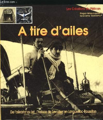 Stock image for A TIRE D'AILES:DE L'AEROSTAT AU JET,L'HISTOIRE DE L'AVIATION EN LANGUEDOC-ROUSSILLON for sale by Bibliofolie