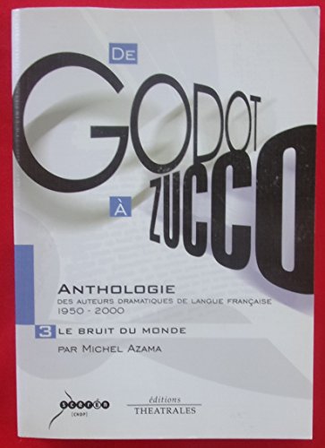 Beispielbild fr De Godot  Zucco : Anthologie des auteurs dramatiques de langue franaise (1950-2000) : Volume 3, Le Bruit du monde zum Verkauf von Ammareal