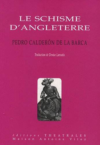 Le schisme d'Angleterre: L'HISTOIRE D'HENRI VIII ET ANNE BOLEYN (9782842602048) by CalderÃ³n De La Barca, Pedro