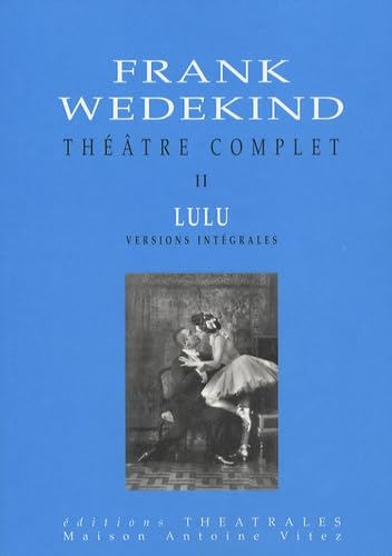 ThÃ©Ã¢tre complet T2 Lulu versions intÃ©grales: BOITE DE PANDORE UNE TRAGEDIE MONSTRE/L'ESPRIT DE LA TERRE/LA BOITE DE PANDORE (2) (9782842602284) by Wedekind, Frank