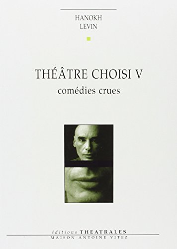 Beispielbild fr Thtre choisi / Hanokh Levin. 5. Thtre choisi. Comdies crues. Volume : V zum Verkauf von Chapitre.com : livres et presse ancienne
