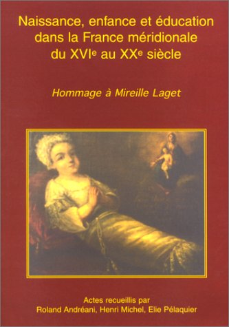 9782842690687: Naissance, Enfance Et Education Dans La France Meridionale Du Xvieme Au Xxeme Siecle. Hommage A Mireille Laget, Colloque Des 15 Et 16 Mars 1996
