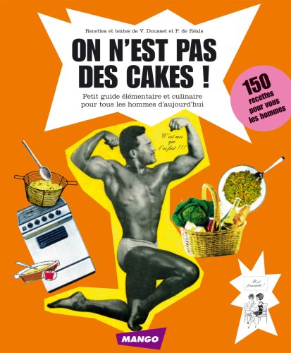 Stock image for On n'est pas des cakes ! : Petit guide lmentaire et culinaire pour tous les hommes d'aujourd'hui for sale by Ammareal