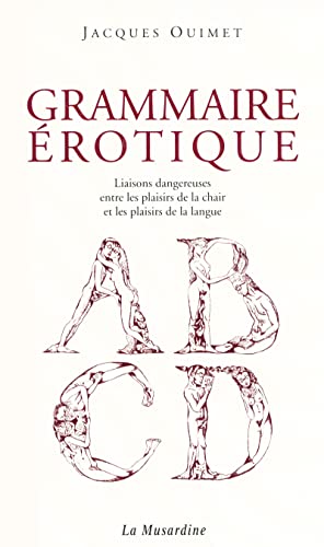 Grammaire érotique : Liaisons dangereuses entre les plaisirs de la chair et les plaisirs de la langue - Jacques Ouimet, Nicole Claveloux