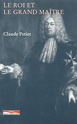 Le Roi et Le Grand Maître - L' Ordre de Malte et la France au XVIIè siècle - PETIET ( Claude )