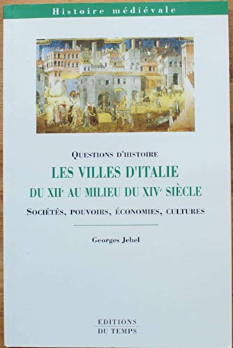 Les Villes d'Italie Du XIIe Au Milieu Du XIVe Siècle . Sociétés, Pouvoirs, Economies, Cultures.