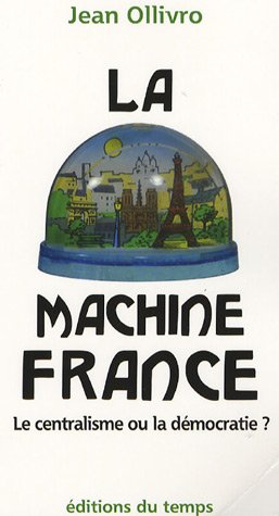 Beispielbild fr La machine France: Le centralisme ou la d mocratie ? Ollivro, Jean zum Verkauf von LIVREAUTRESORSAS