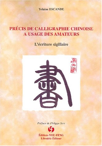 Imagen de archivo de Precis de calligraphie chinoise a l'usage des amateurs - l'Ecriture sigillaire. a la venta por Books+