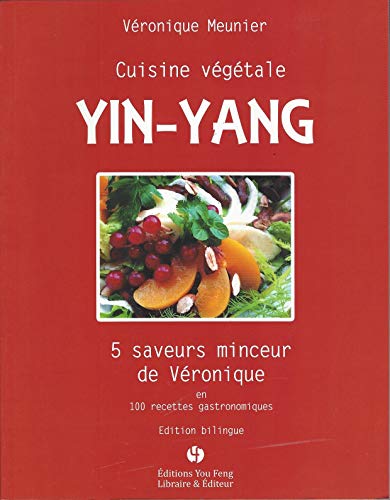 9782842795818: Cuisine vgtale, yin-yang - 5 saveurs minceur de Vronique en 100 recettes gastronomiques: 5 saveurs minceur de Vronique en 100 recettes gastronomiques, dition bilingue franais-chinois
