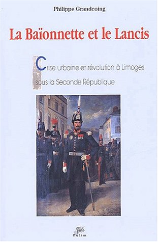 Beispielbild fr La baonnette et le lancis - crise urbaine et rvolution  Limoges sous la Seconde Rpublique zum Verkauf von Ammareal