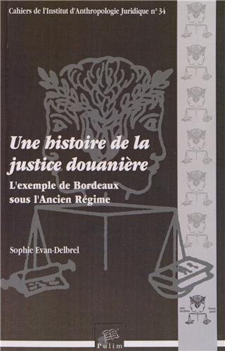 Beispielbild fr Une Histoire de la Justice Douaniere. l'Exemple de Bordeaux Sous l'An Cien Regime zum Verkauf von medimops
