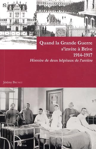 Imagen de archivo de Quand la Grande Guerre S'Invite a Brive 1914 - 1917. Histoire de Deux Hopitaux de l'Arriere a la venta por Librairie Th  la page