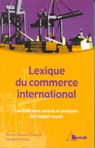 Stock image for Lexique du commerce international : Les 2600 mots actuels et pratiques de l'import-export for sale by Ammareal