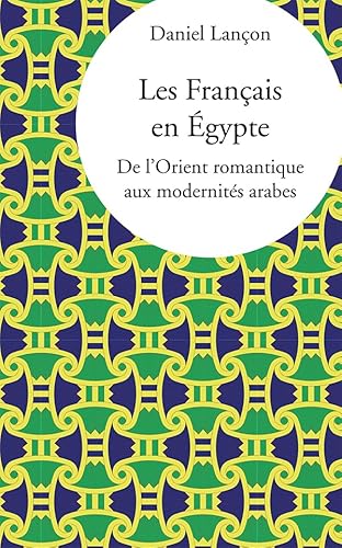 9782842924256: Les Franais en Egypte: De l'Orient romantique aux modernits arabes