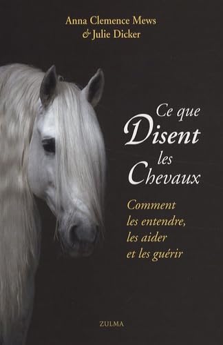 Stock image for Ce que disent les chevaux : Comment les entendre, les aider et les gurir for sale by Ammareal