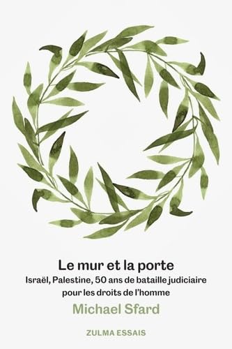 Le mur et la porte : Israël, Palestine, 50 ans de bataille judiciaire pour les droits de l'homme - Sfard, Michael