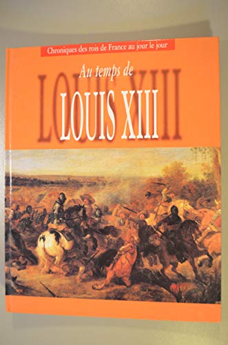 9782843081750: Au temps de Louis XIII (Chroniques des rois de France au jour le jour; Au temps de Louis XIII)