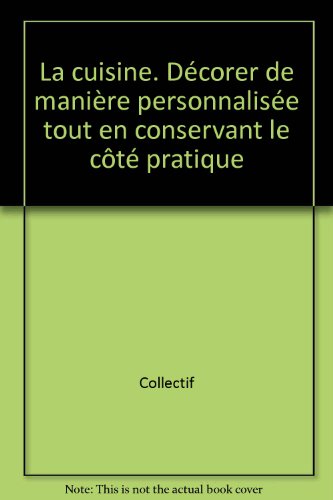 Imagen de archivo de La cuisine. D corer de mani re personnalis e tout en conservant le c t pratique Collectif a la venta por LIVREAUTRESORSAS