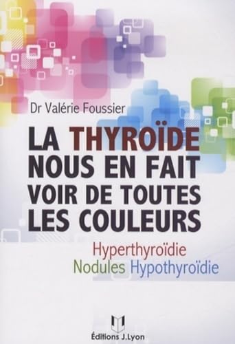 9782843193095: La thyrode nous en fait voir de toutes les couleurs: Hyothyrodie, hyperthyrodie, nodules