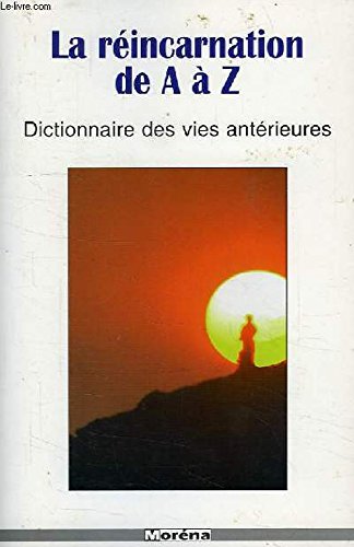 La réincarnation de A à Z. Dictionnaire des vies antérieures