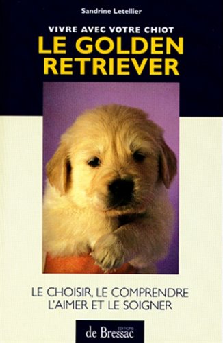 9782843200243: LE GOLDEN RETRIEVER . LE CHOISIR LE COMPRENDRE L'AIMER ET LE SOIGNER