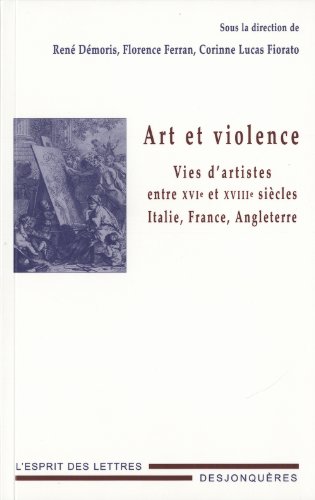 Beispielbild fr Art et violence : Vies d'artistes entre XVIe et XVIIIe sicles : Italie, France, Angleterre zum Verkauf von Ammareal