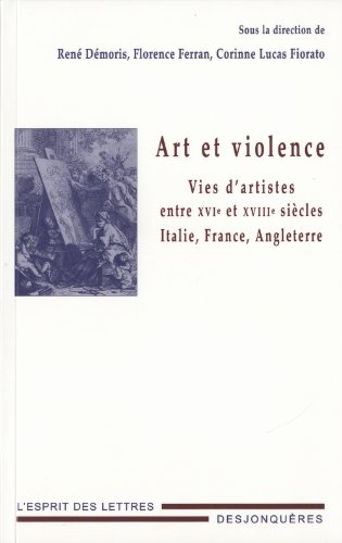 Stock image for Art et violence : Vies d'artistes entre XVIe et XVIIIe sicles : Italie, France, Angleterre for sale by Ammareal