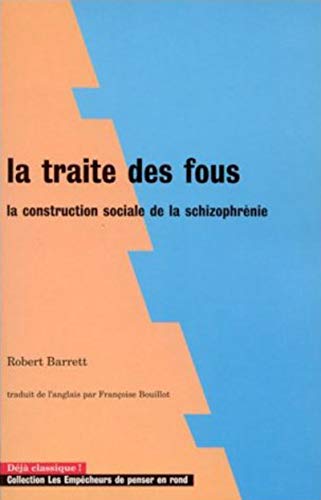 La Traite des fous. La construction sociale de la schizophrÃ©nie (9782843240775) by Barrett, Robert