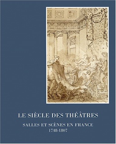 Imagen de archivo de LE SIECLE DES THEATRES. Salles et scnes en France, 1748-1807 a la venta por medimops