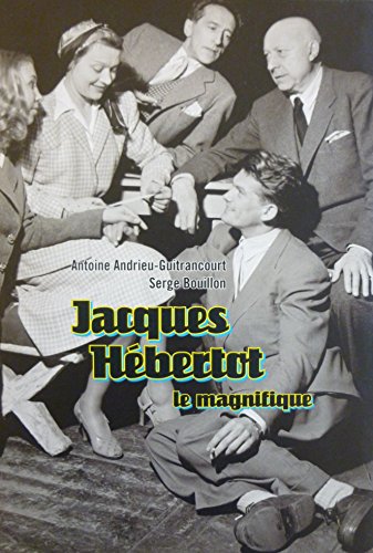 9782843311499: Jacques Hbertot le magnifique (1886-1970): Une vie au service du thtre et des beaux-arts en quatre chroniques