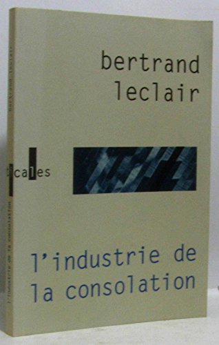 L'industrie de la consolation: La littÃ©rature face au "cerveau global" (9782843350122) by Leclair, Bertrand