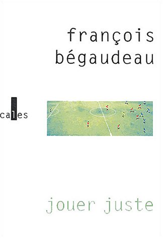 Jouer juste - François Begaudeau