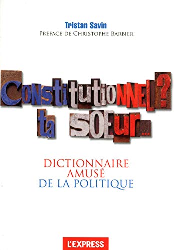 Stock image for Constitutionnel, ta soeur ! le dictionnaire amus de la politique for sale by Ammareal